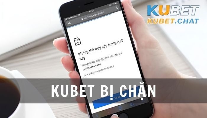 Kubet bị chặn - Nguyên nhân và cách giải quyết hiệu quả
