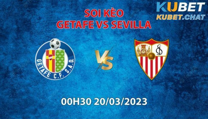 Soi kèo Getafe vs Sevilla 20/03 vào lúc 00h30 cùng Kubet Casino