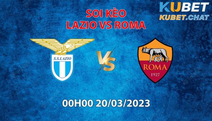 Soi kèo Lazio vs Roma 20/03 vào lúc 00h00 cùng Kubet Casino