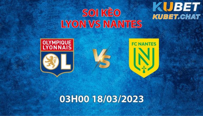 Soi kèo Lyon vs Nantes 18/3 - Vô địch quốc gia Pháp - 3h00