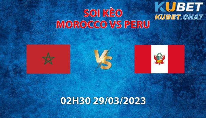 Soi kèo Morocco vs Peru 29/3 vào lúc 02h30 - Giao hữu quốc tế